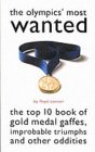 The Olympics' Most Wanted: The Top 10 Book of the Olympics' Gold Medal Gaffes, Improbable Triumphs, and Other Oddities  